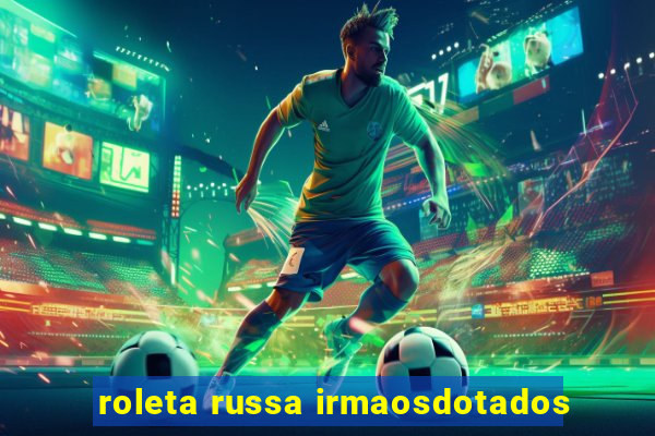 roleta russa irmaosdotados